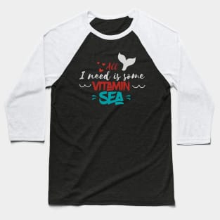 All i need is vitamin sea Baseball T-Shirt